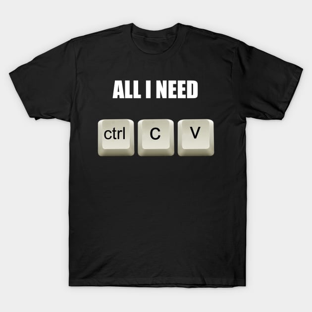 All I Need to Code Ctrl C ctrl V T-Shirt by Phantom Troupe